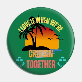 I Love It When We're Cruisin' Together Family Trip Cruise Pin