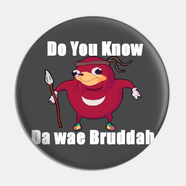 Do you know da wae