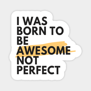 I was born to be awesome not perfect Magnet