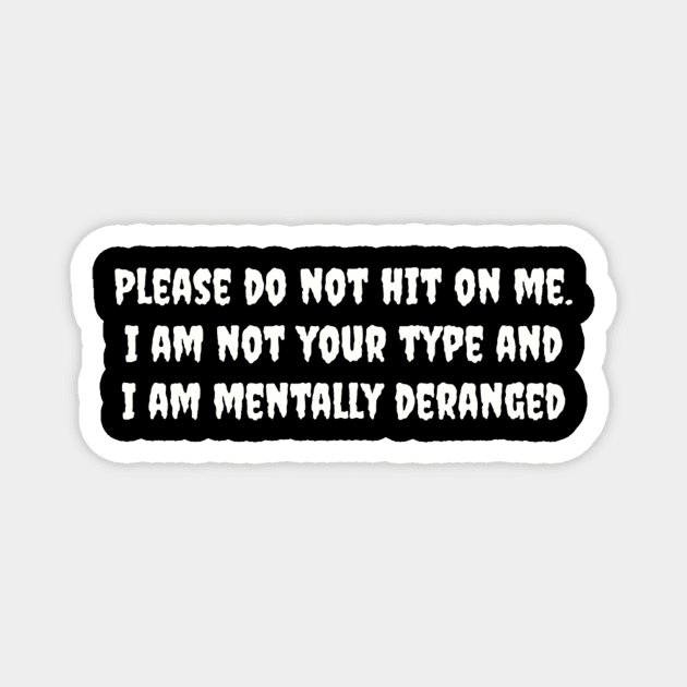 Please do not hit on me. I am not your type and I am mentally deranged Magnet by TeeGeek Boutique