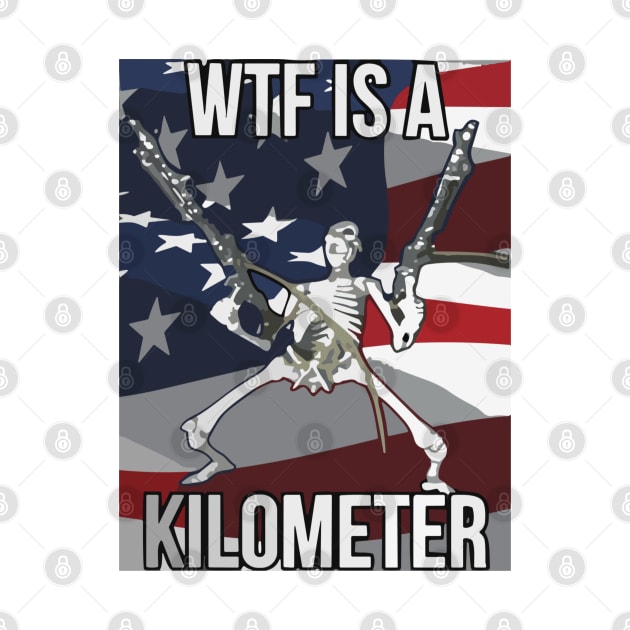 Wtf Is A Kilometer Funny 4th Of July Independence Day by StarMa