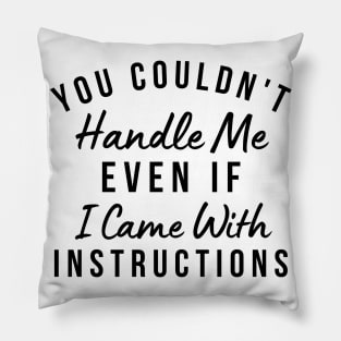 You Couldn't Handle Me Even If I Came With Instructions. Funny Sarcastic Saying Pillow