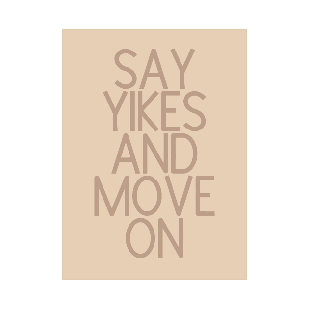 Say Yikes And Move On - Beige Quotes Aesthetic by BloomingDiaries