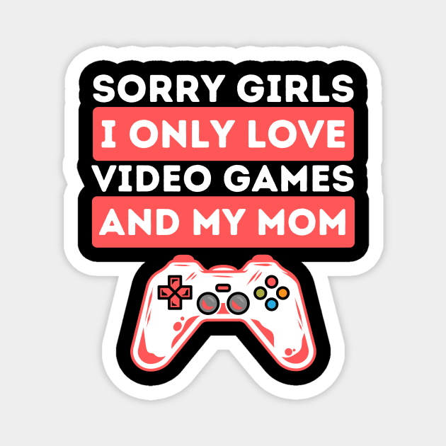 Sorry Girls I Only Love Video Games And My Mom Magnet by Teewyld