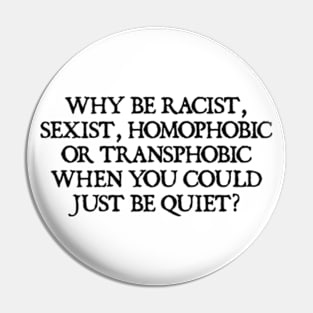 Why Be Racist Sexist Homophobic Pin