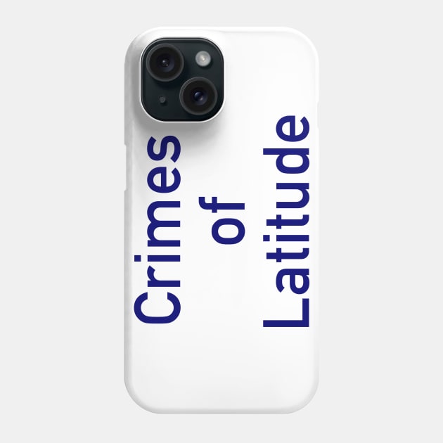 Crimes of Latitude Phone Case by Fortified_Amazement