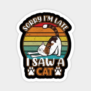 Sorry I'm Late - I Saw a Cat - Funny Cat Lovers Magnet