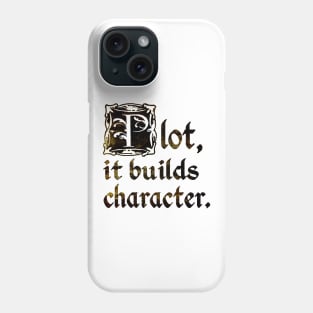 Plot, it builds character. Phone Case