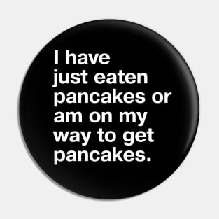 I have just eaten pancakes or am on my way to get pancakes. Pin