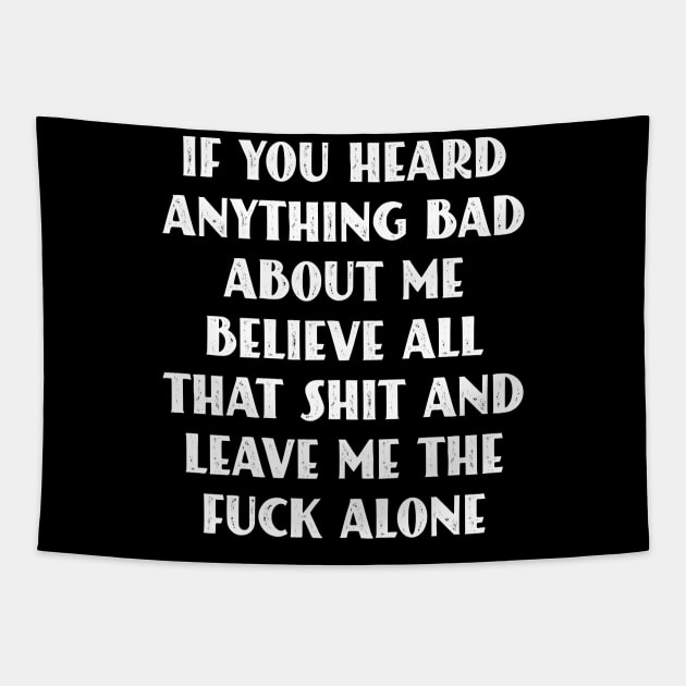 If You Heard Anything Bad About Me, Believe All That Shit and leave me the fuck alone Tapestry by Seaside Designs