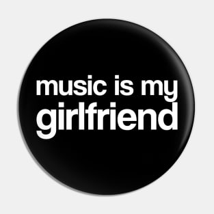 Music is my girlfriend Pin