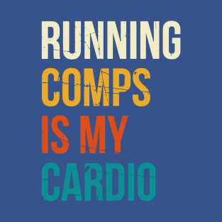 Running Comps Is My Cardio 1 T-Shirt