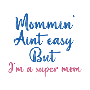 Mommin' aint easy but i'm a super mom cool gift tee for mothers day T-Shirt