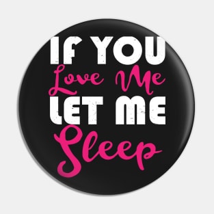 If You Love Me Let Me Sleep Pin