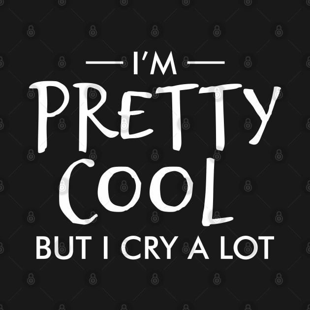 I'm pretty cool but I cry a lot by TeeGuarantee