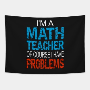 Im A Math Teacher of course I have problems - Funny math teacher gift Tapestry