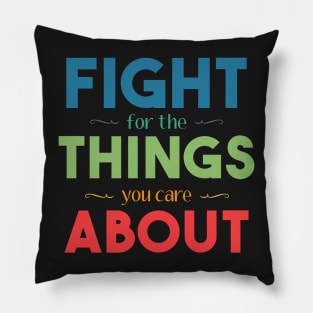 Fight for the Things You Care About Pillow