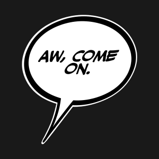 Word balloon AW,COME ON. B T-Shirt