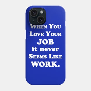 When you love your job it never seems like work Phone Case