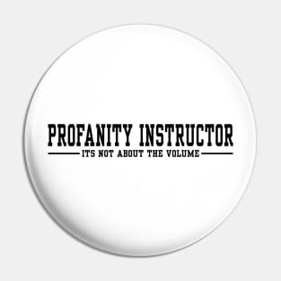 Profanity Instructor It's not about the volume - Black text Pin