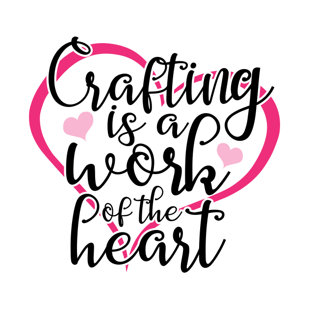 Crafting Is A Work Of The Heart by roamfree