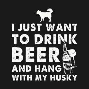 I Just Want To Drink Beer And Hang Out With My Husky T-Shirt