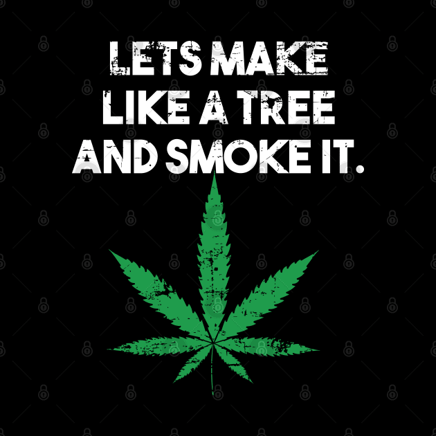 Lets make like a tree and smoke it by Dope 2