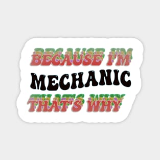 BECAUSE I'M MECHANIC : THATS WHY Magnet