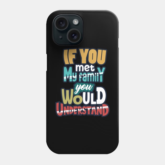 If You Met My Family You Would Understand Phone Case by aidreamscapes