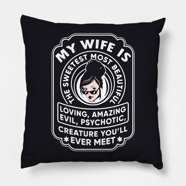 My Wife Is The Sweetest Most Beautiful Loving Amazing Evil Psychotic Wife T Shirts Pillow by dieukieu81