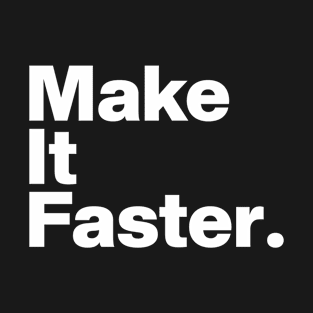 Make it Faster. T-Shirt