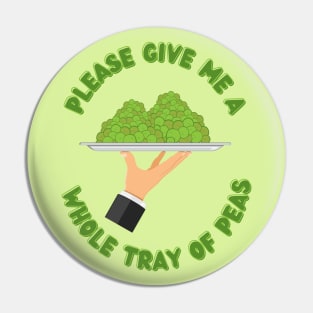 Please Give Me A Whole Tray Of Peas Pin