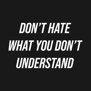 Don't Hate What You Don't Understand T-Shirt