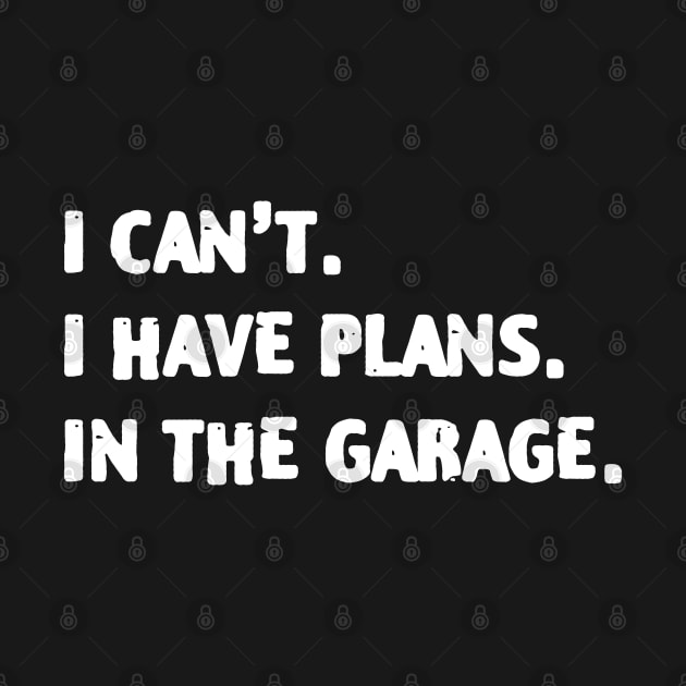 I Cant I Have Plans In The Garage by zofry's life