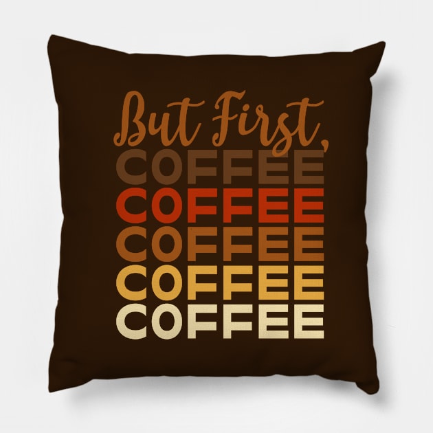 But First, Coffee Coffee Coffee Coffee Coffee Pillow by ExpressYourSoulTees