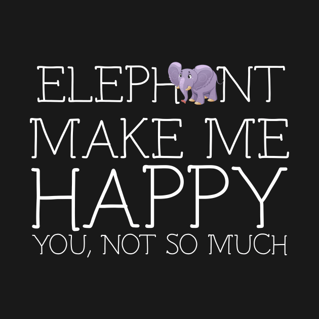 Elephant make me happy you not so much by schaefersialice