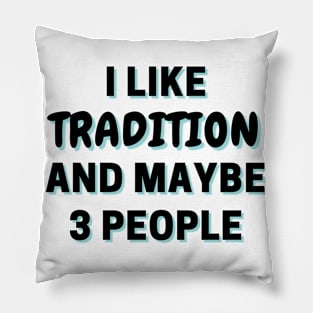 I Like Tradition And Maybe 3 People Pillow