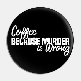 Coffee Because Murder Is Wrong Pin