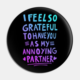 I feel so grateful to have you as my annoying partner Pin