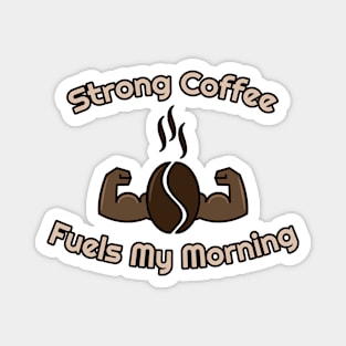 strong coffee fuels my morning Magnet