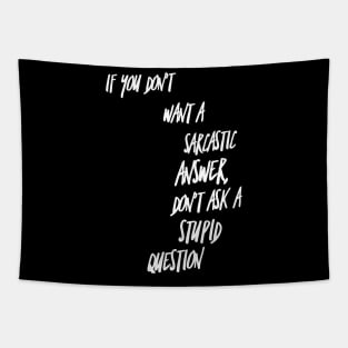 If You Don't Want a Sarcastic Answer Don't Ask a Stupid Question Tapestry