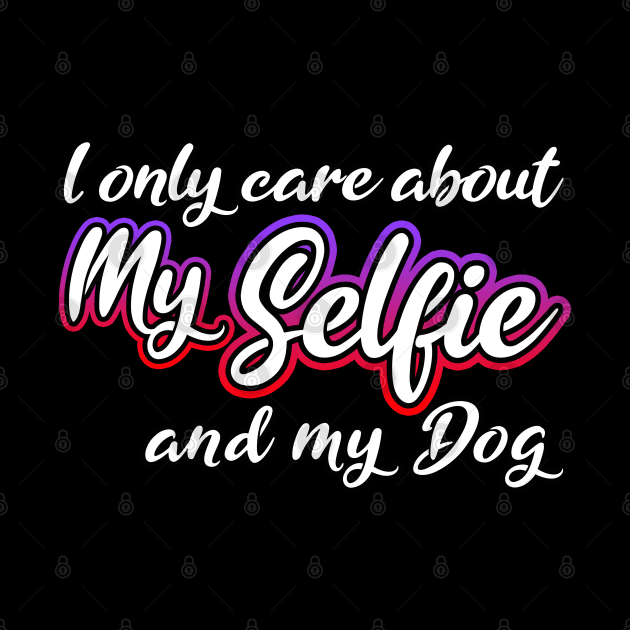 I Only Care About MySelfie And My Dog by Shawnsonart