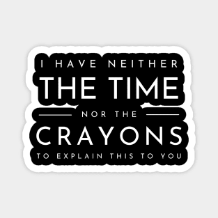 I Don't Have The Time Or The Crayons Funny Sarcasm Quote Magnet