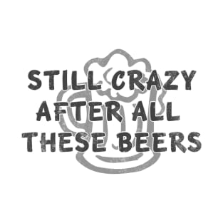 Still Crazy After All These Beers distressed T-Shirt