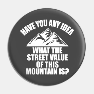 Have you any idea the street value of this mountain? Pin