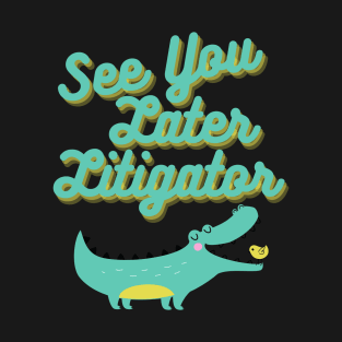 See You Later, Litigator T-Shirt