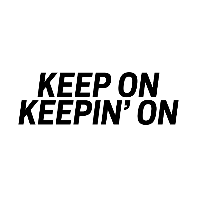 Keep on keepin' on funny t-shirt by RedYolk