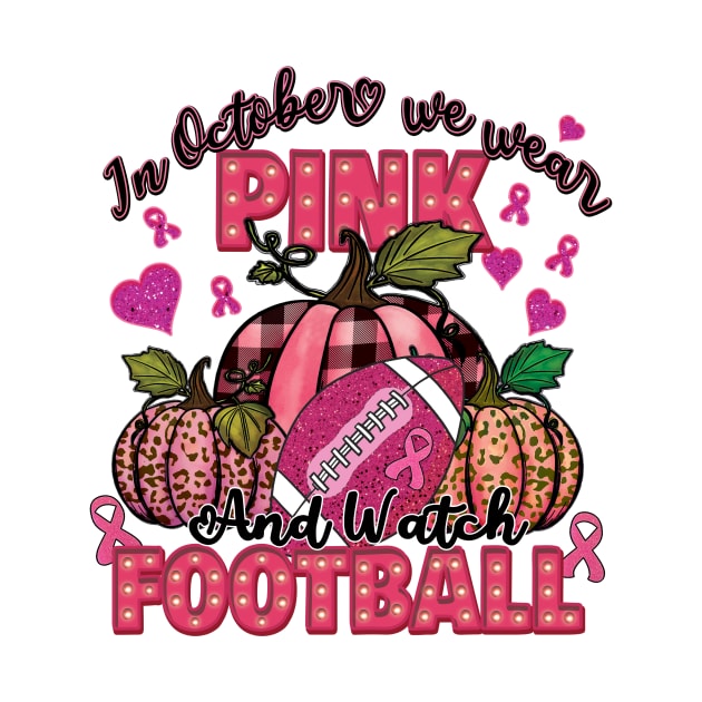 In October We Wear Pink & Watch Football by DigitalCreativeArt