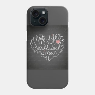 My Life Would Suck Without You Phone Case