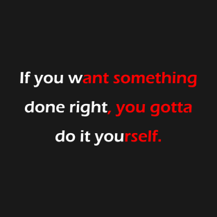 If you want something done right... T-Shirt